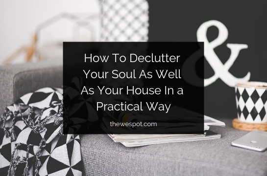 Read more about the article How To Declutter Your Soul As Well As Your House In a Practical Way