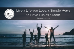 Read more about the article Live a Life You Love: 4 Simple Ways to Have Fun as a Mom