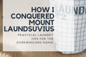 Read more about the article How I Conquered Mount Laundsuvius: Practical Laundry Tips For The Overwhelmed Mama